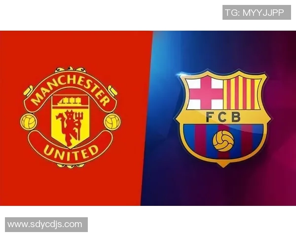 曼联与巴萨对决深度分析两队战术特点与历史交锋回顾 曼联与巴萨对决深度分析两队战术特点与历史交锋回顾